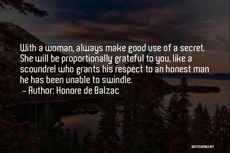 Honore De Balzac Quotes: With A Woman, Always Make Good Use Of A Secret. She Will Be Proportionally Grateful To You, Like A Scoundrel