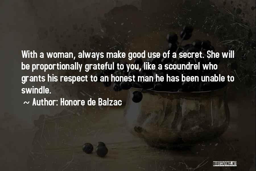 Honore De Balzac Quotes: With A Woman, Always Make Good Use Of A Secret. She Will Be Proportionally Grateful To You, Like A Scoundrel