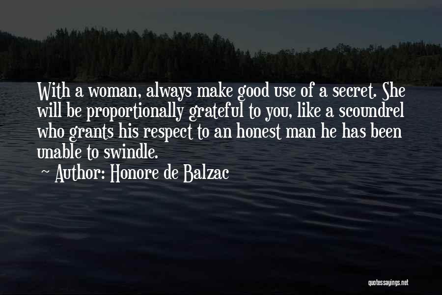 Honore De Balzac Quotes: With A Woman, Always Make Good Use Of A Secret. She Will Be Proportionally Grateful To You, Like A Scoundrel