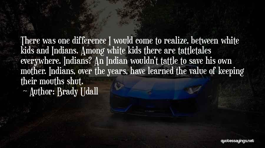 Brady Udall Quotes: There Was One Difference I Would Come To Realize, Between White Kids And Indians. Among White Kids There Are Tattletales