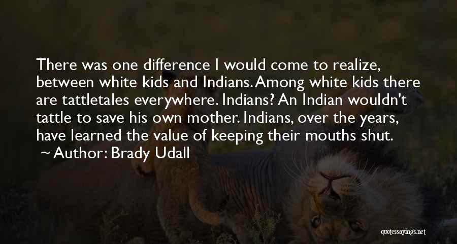 Brady Udall Quotes: There Was One Difference I Would Come To Realize, Between White Kids And Indians. Among White Kids There Are Tattletales