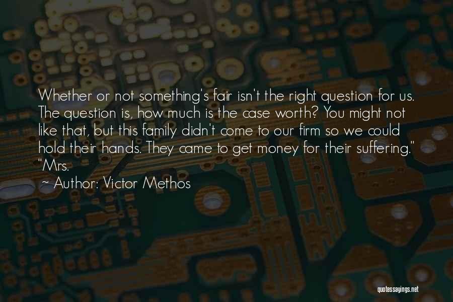 Victor Methos Quotes: Whether Or Not Something's Fair Isn't The Right Question For Us. The Question Is, How Much Is The Case Worth?