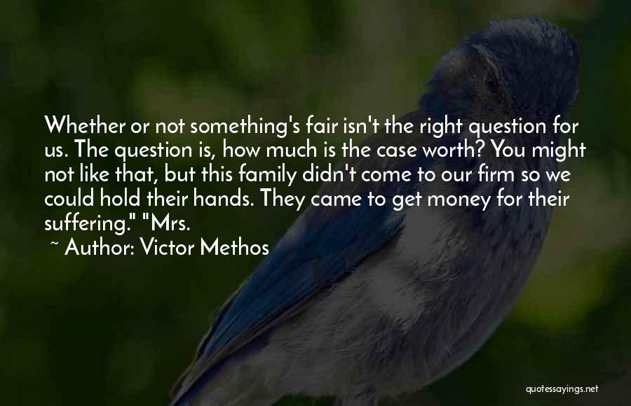 Victor Methos Quotes: Whether Or Not Something's Fair Isn't The Right Question For Us. The Question Is, How Much Is The Case Worth?