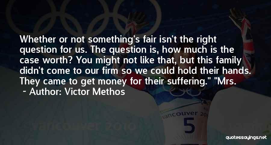 Victor Methos Quotes: Whether Or Not Something's Fair Isn't The Right Question For Us. The Question Is, How Much Is The Case Worth?