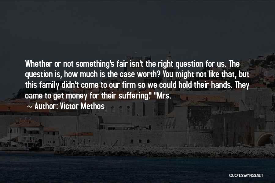 Victor Methos Quotes: Whether Or Not Something's Fair Isn't The Right Question For Us. The Question Is, How Much Is The Case Worth?