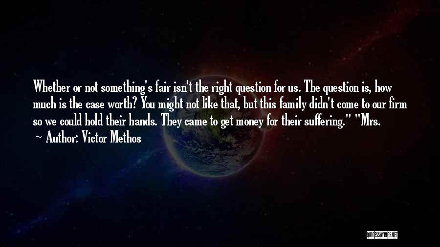 Victor Methos Quotes: Whether Or Not Something's Fair Isn't The Right Question For Us. The Question Is, How Much Is The Case Worth?