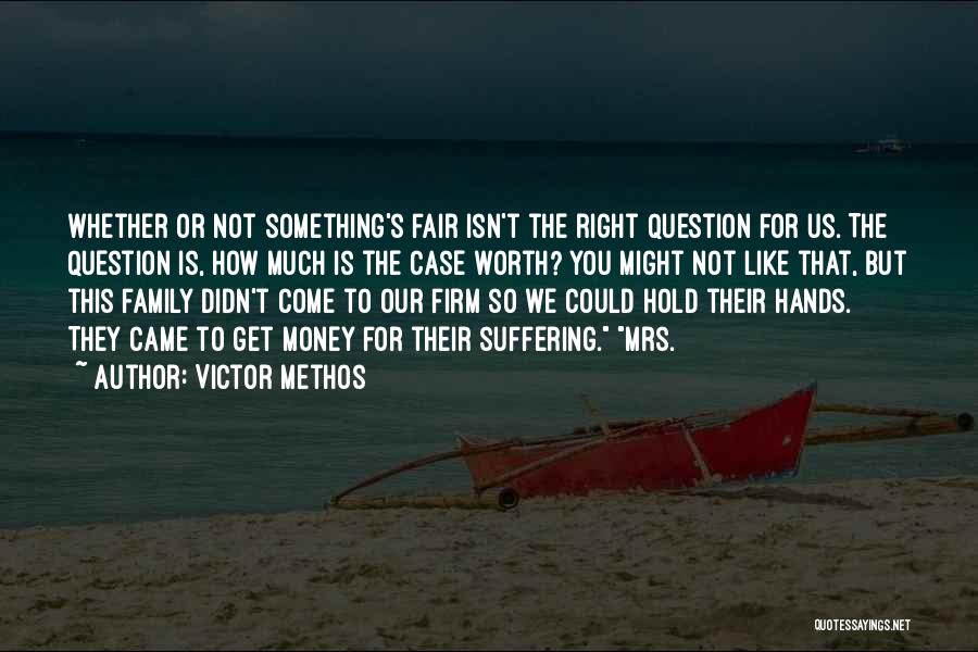 Victor Methos Quotes: Whether Or Not Something's Fair Isn't The Right Question For Us. The Question Is, How Much Is The Case Worth?