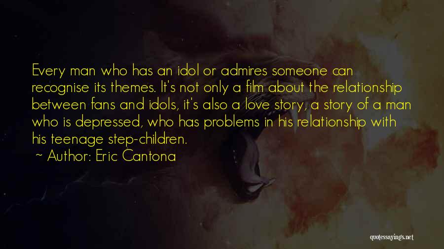 Eric Cantona Quotes: Every Man Who Has An Idol Or Admires Someone Can Recognise Its Themes. It's Not Only A Film About The