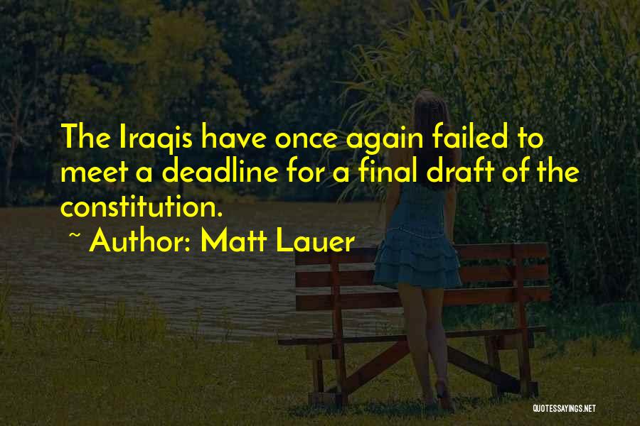 Matt Lauer Quotes: The Iraqis Have Once Again Failed To Meet A Deadline For A Final Draft Of The Constitution.