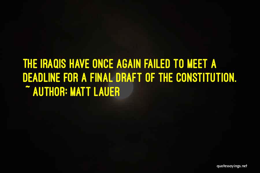 Matt Lauer Quotes: The Iraqis Have Once Again Failed To Meet A Deadline For A Final Draft Of The Constitution.