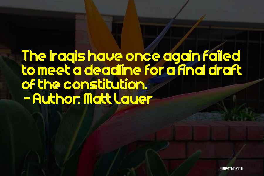 Matt Lauer Quotes: The Iraqis Have Once Again Failed To Meet A Deadline For A Final Draft Of The Constitution.