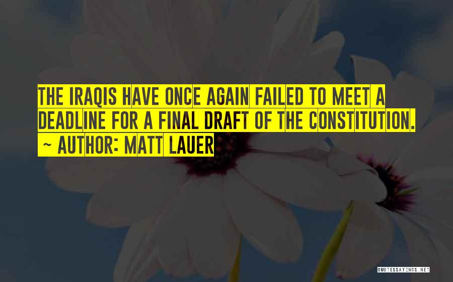 Matt Lauer Quotes: The Iraqis Have Once Again Failed To Meet A Deadline For A Final Draft Of The Constitution.