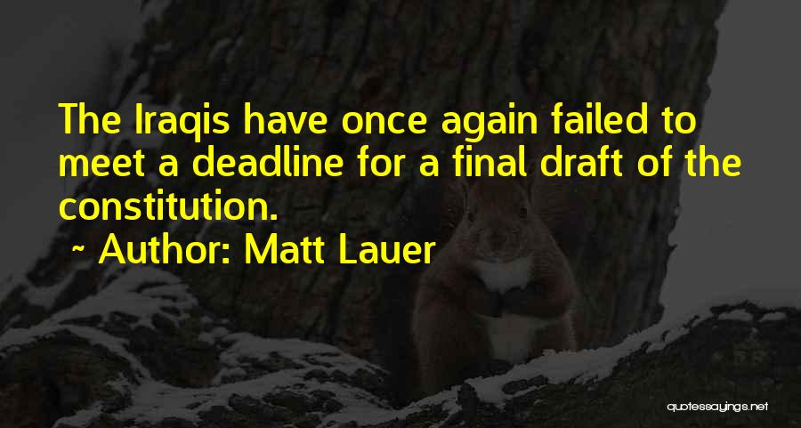 Matt Lauer Quotes: The Iraqis Have Once Again Failed To Meet A Deadline For A Final Draft Of The Constitution.