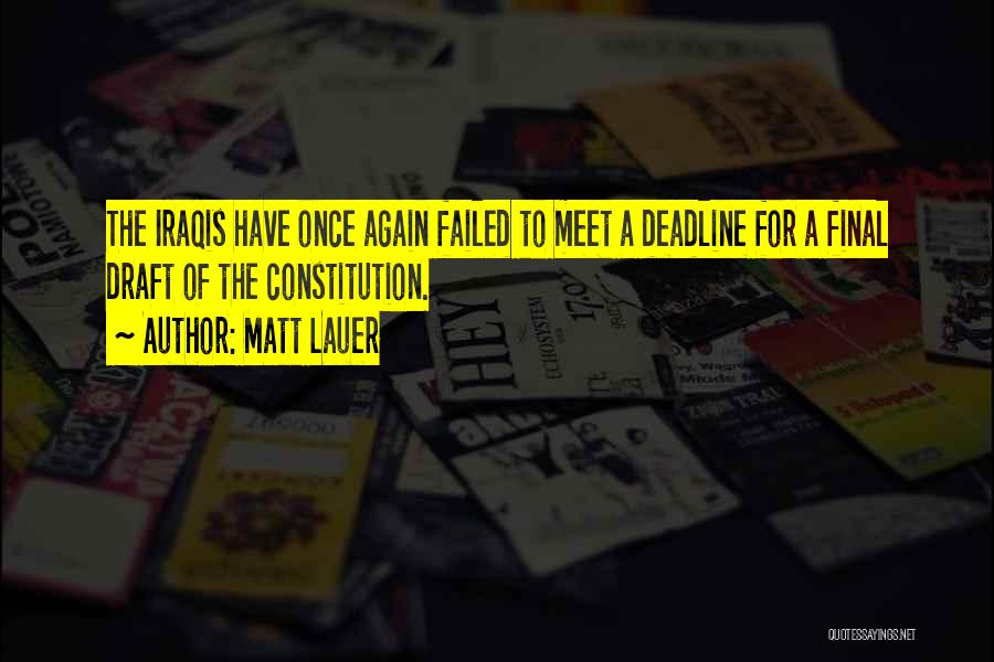 Matt Lauer Quotes: The Iraqis Have Once Again Failed To Meet A Deadline For A Final Draft Of The Constitution.
