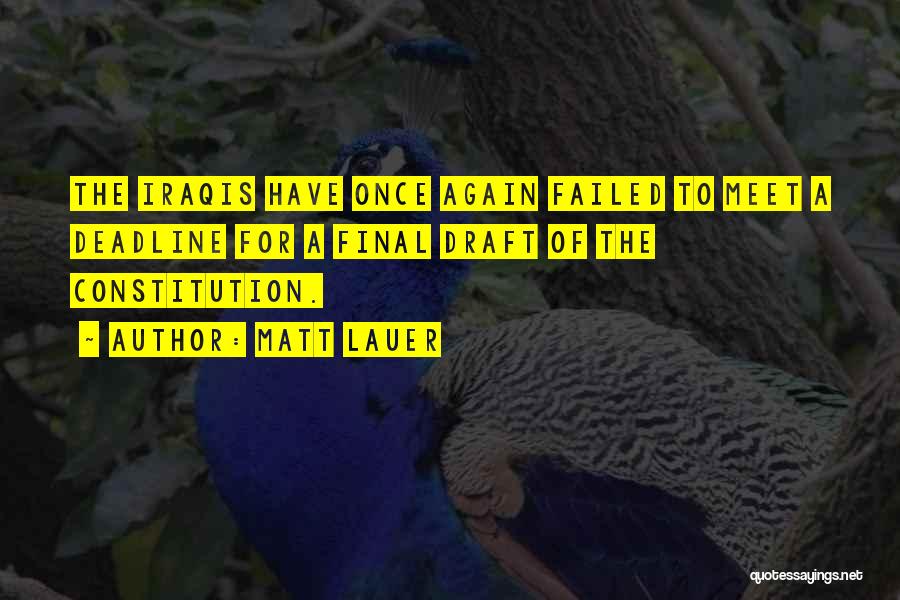 Matt Lauer Quotes: The Iraqis Have Once Again Failed To Meet A Deadline For A Final Draft Of The Constitution.