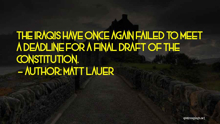 Matt Lauer Quotes: The Iraqis Have Once Again Failed To Meet A Deadline For A Final Draft Of The Constitution.
