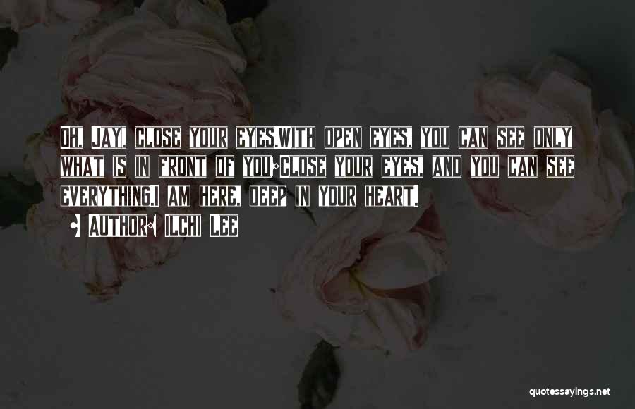 Ilchi Lee Quotes: Oh, Jay, Close Your Eyes.with Open Eyes, You Can See Only What Is In Front Of You;close Your Eyes, And