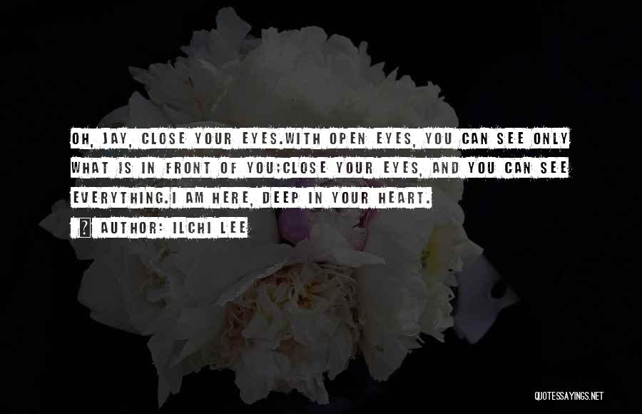 Ilchi Lee Quotes: Oh, Jay, Close Your Eyes.with Open Eyes, You Can See Only What Is In Front Of You;close Your Eyes, And