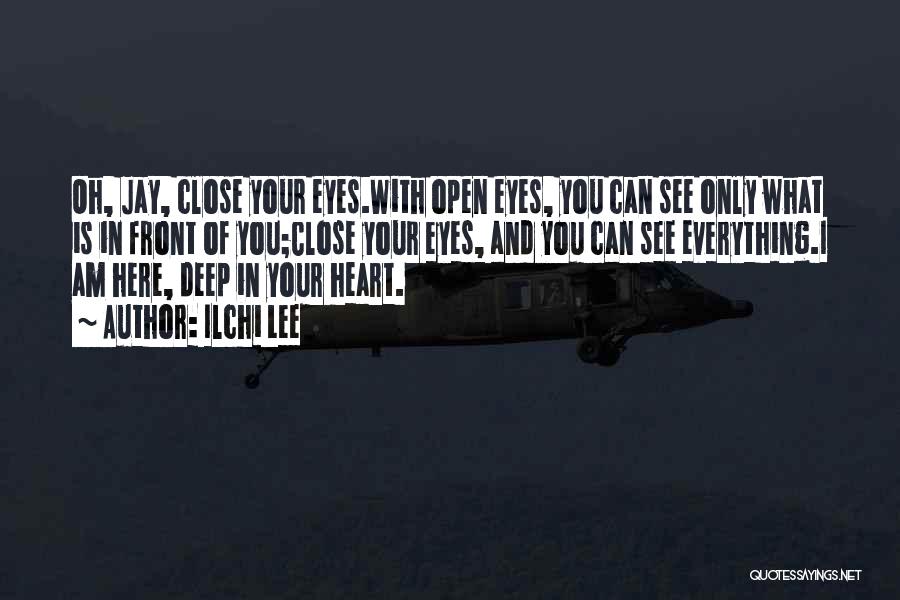 Ilchi Lee Quotes: Oh, Jay, Close Your Eyes.with Open Eyes, You Can See Only What Is In Front Of You;close Your Eyes, And