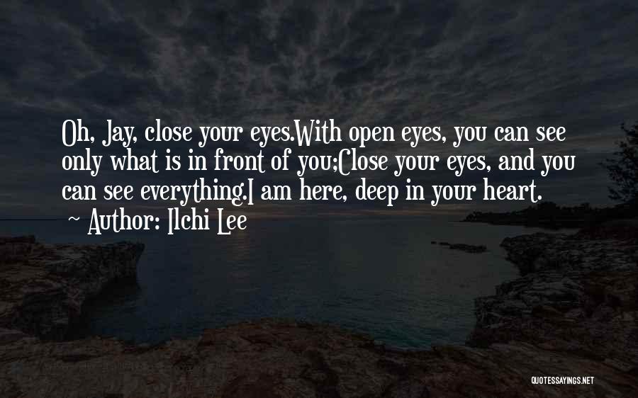 Ilchi Lee Quotes: Oh, Jay, Close Your Eyes.with Open Eyes, You Can See Only What Is In Front Of You;close Your Eyes, And