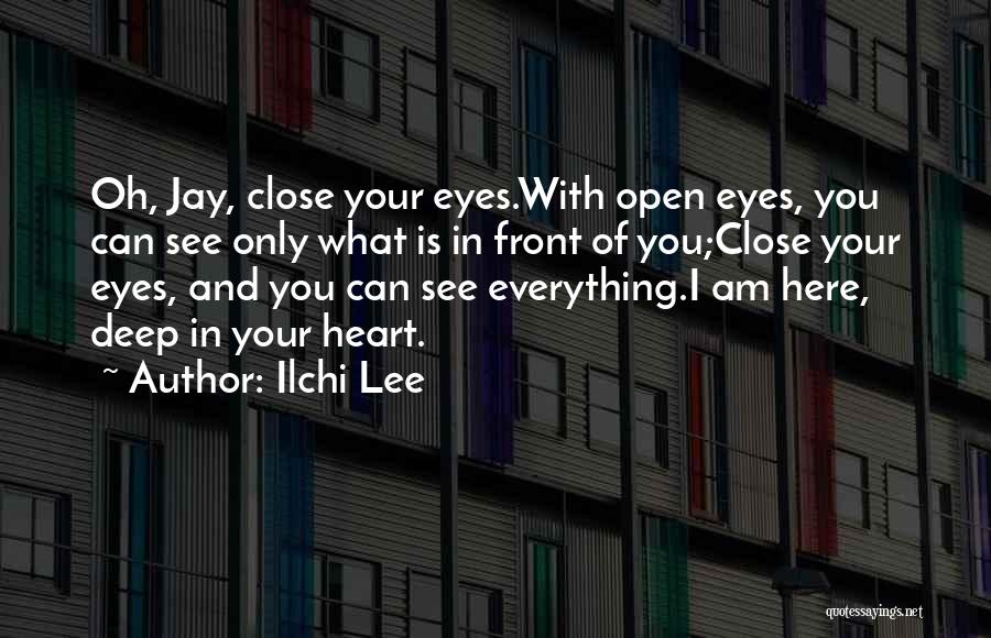 Ilchi Lee Quotes: Oh, Jay, Close Your Eyes.with Open Eyes, You Can See Only What Is In Front Of You;close Your Eyes, And