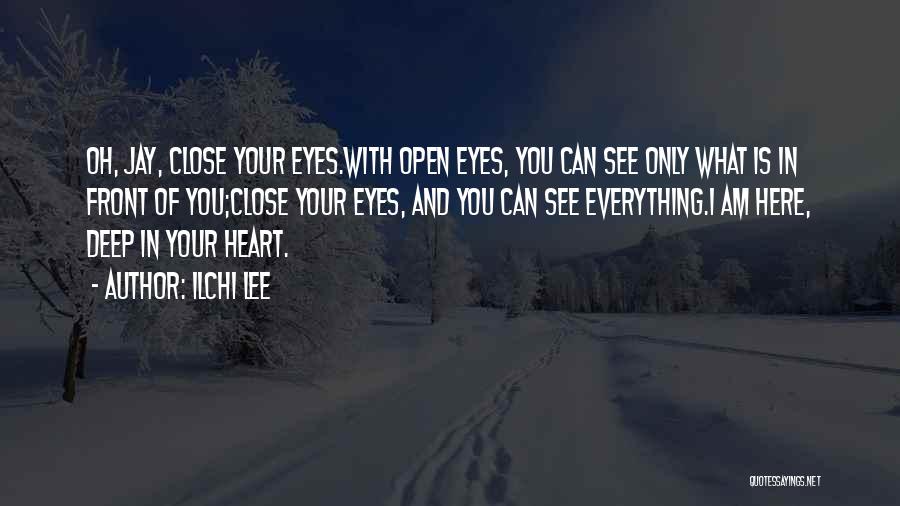 Ilchi Lee Quotes: Oh, Jay, Close Your Eyes.with Open Eyes, You Can See Only What Is In Front Of You;close Your Eyes, And