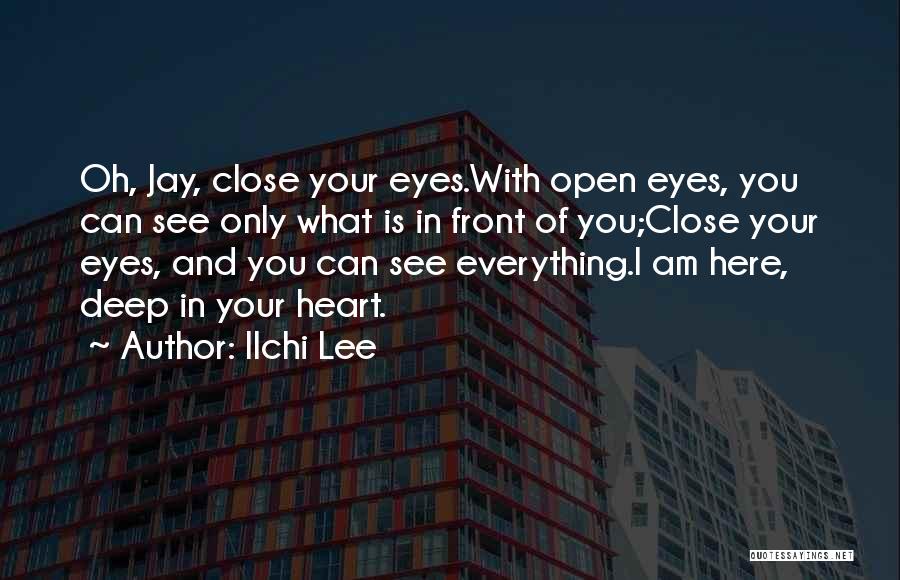Ilchi Lee Quotes: Oh, Jay, Close Your Eyes.with Open Eyes, You Can See Only What Is In Front Of You;close Your Eyes, And