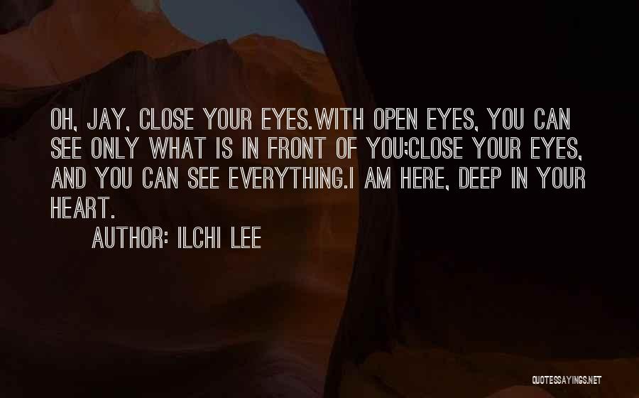 Ilchi Lee Quotes: Oh, Jay, Close Your Eyes.with Open Eyes, You Can See Only What Is In Front Of You;close Your Eyes, And