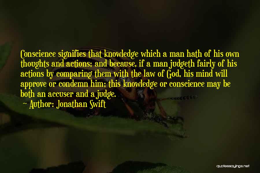 Jonathan Swift Quotes: Conscience Signifies That Knowledge Which A Man Hath Of His Own Thoughts And Actions; And Because, If A Man Judgeth