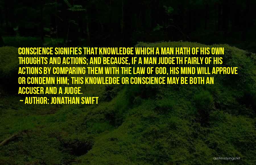 Jonathan Swift Quotes: Conscience Signifies That Knowledge Which A Man Hath Of His Own Thoughts And Actions; And Because, If A Man Judgeth