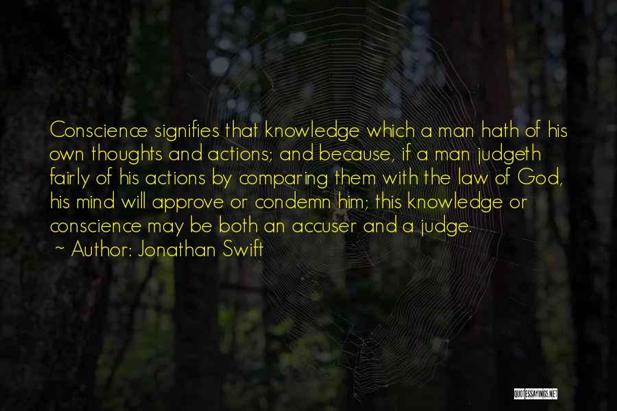 Jonathan Swift Quotes: Conscience Signifies That Knowledge Which A Man Hath Of His Own Thoughts And Actions; And Because, If A Man Judgeth