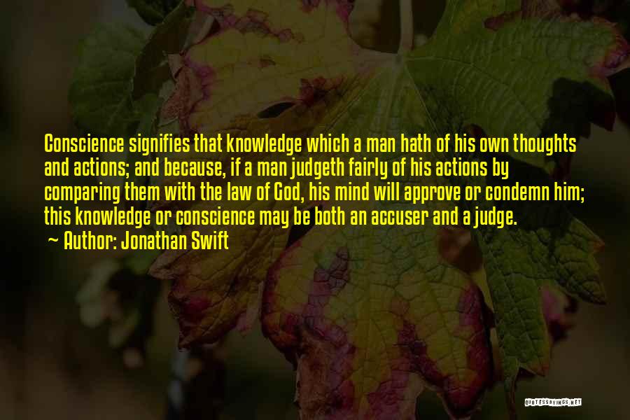 Jonathan Swift Quotes: Conscience Signifies That Knowledge Which A Man Hath Of His Own Thoughts And Actions; And Because, If A Man Judgeth