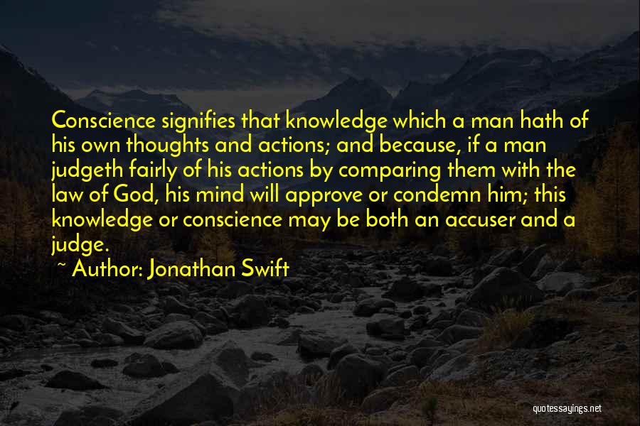 Jonathan Swift Quotes: Conscience Signifies That Knowledge Which A Man Hath Of His Own Thoughts And Actions; And Because, If A Man Judgeth