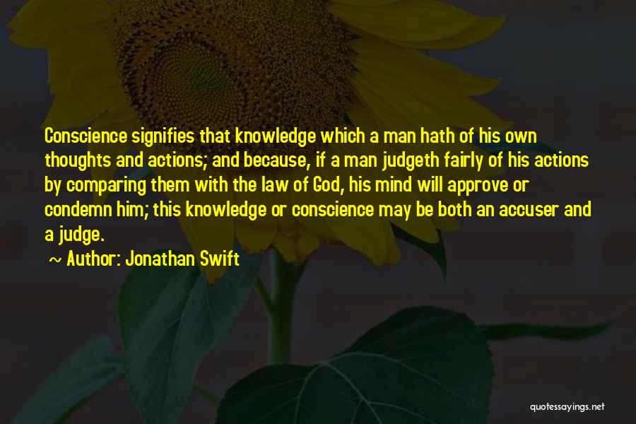 Jonathan Swift Quotes: Conscience Signifies That Knowledge Which A Man Hath Of His Own Thoughts And Actions; And Because, If A Man Judgeth
