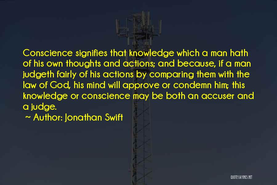 Jonathan Swift Quotes: Conscience Signifies That Knowledge Which A Man Hath Of His Own Thoughts And Actions; And Because, If A Man Judgeth