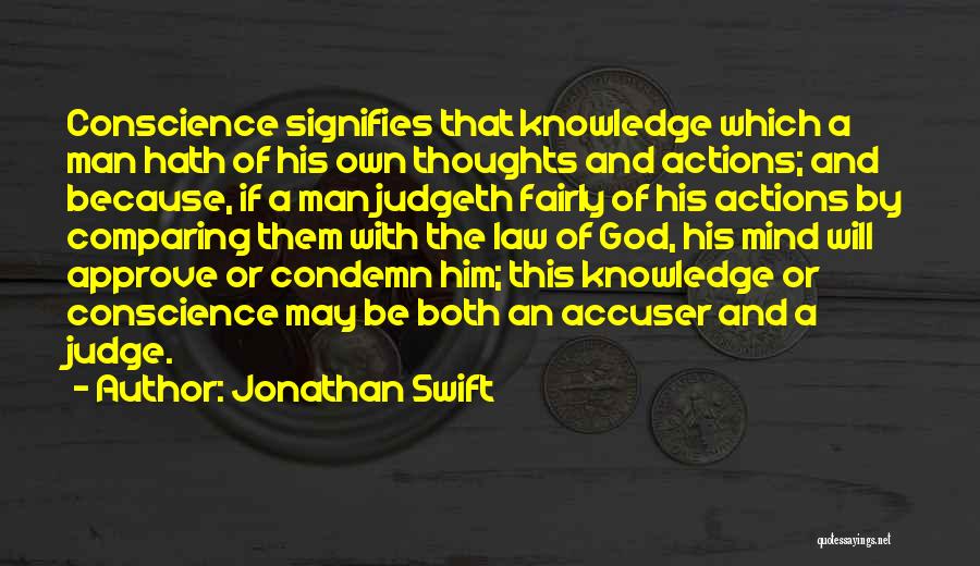 Jonathan Swift Quotes: Conscience Signifies That Knowledge Which A Man Hath Of His Own Thoughts And Actions; And Because, If A Man Judgeth