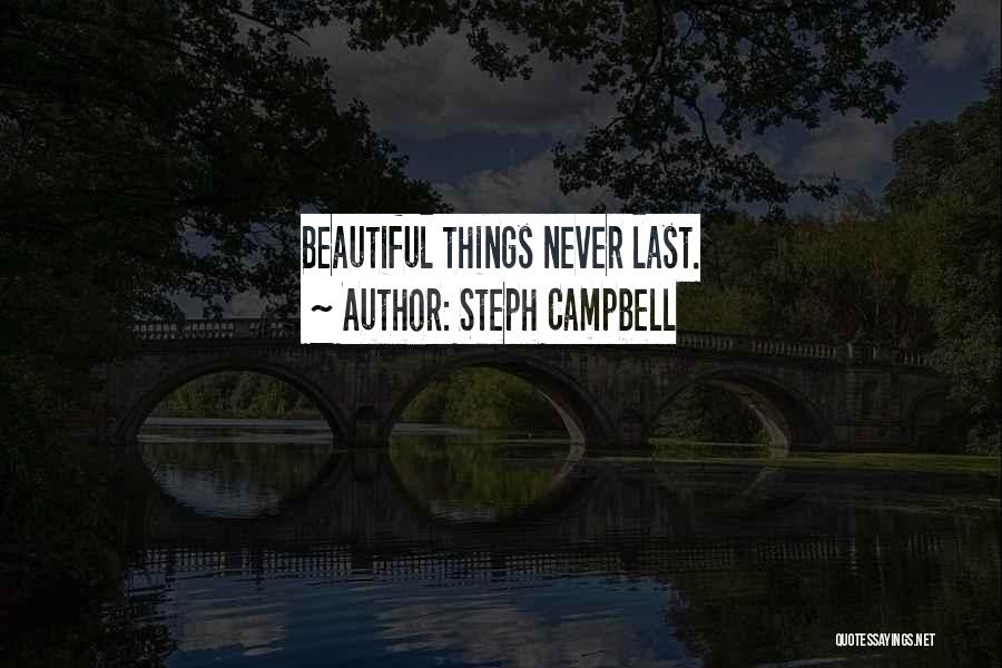 Steph Campbell Quotes: Beautiful Things Never Last.