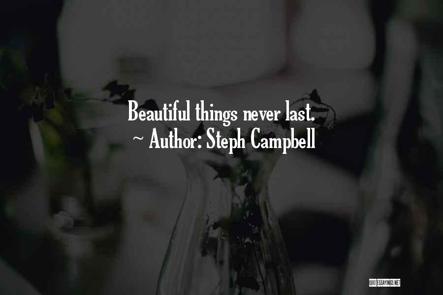Steph Campbell Quotes: Beautiful Things Never Last.