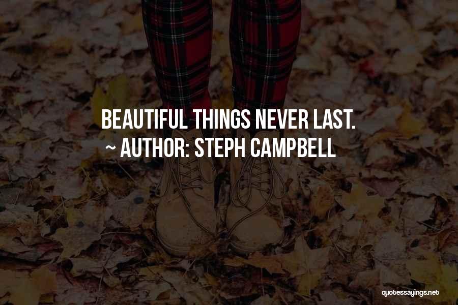 Steph Campbell Quotes: Beautiful Things Never Last.