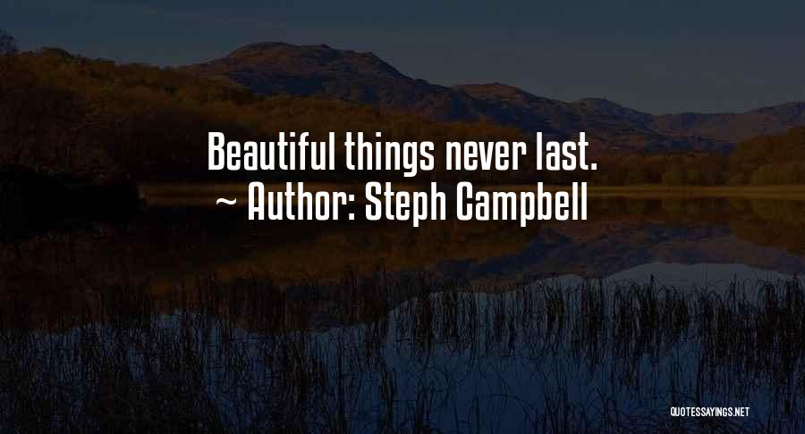 Steph Campbell Quotes: Beautiful Things Never Last.