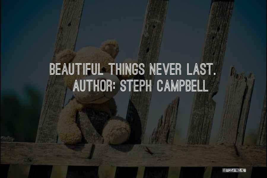 Steph Campbell Quotes: Beautiful Things Never Last.