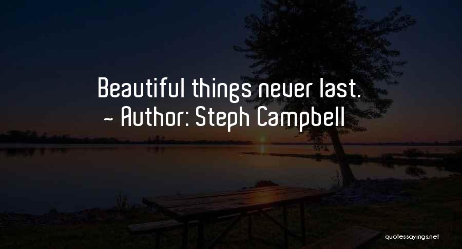 Steph Campbell Quotes: Beautiful Things Never Last.