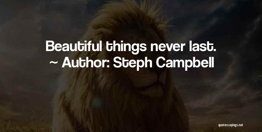 Steph Campbell Quotes: Beautiful Things Never Last.