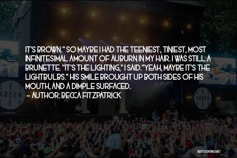 Becca Fitzpatrick Quotes: It's Brown. So Maybe I Had The Teeniest, Tiniest, Most Infinitesimal Amount Of Auburn In My Hair. I Was Still