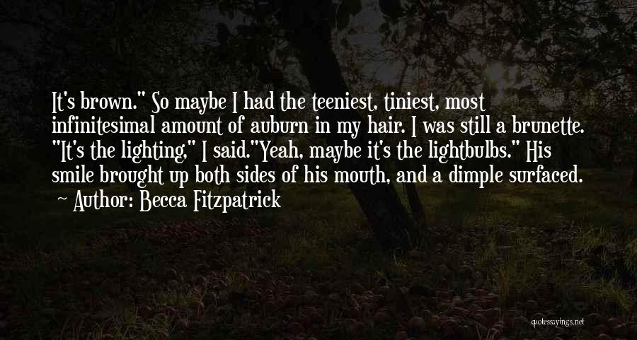 Becca Fitzpatrick Quotes: It's Brown. So Maybe I Had The Teeniest, Tiniest, Most Infinitesimal Amount Of Auburn In My Hair. I Was Still