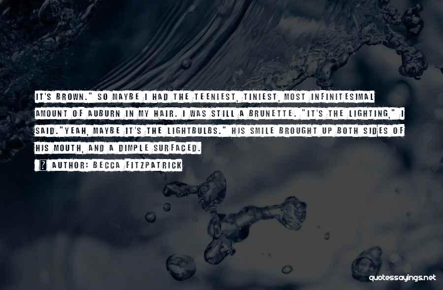 Becca Fitzpatrick Quotes: It's Brown. So Maybe I Had The Teeniest, Tiniest, Most Infinitesimal Amount Of Auburn In My Hair. I Was Still