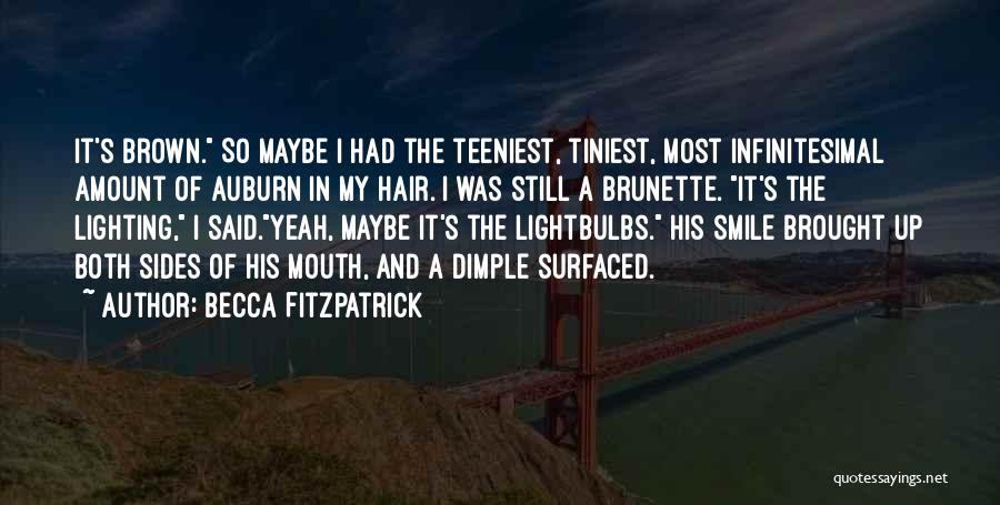 Becca Fitzpatrick Quotes: It's Brown. So Maybe I Had The Teeniest, Tiniest, Most Infinitesimal Amount Of Auburn In My Hair. I Was Still