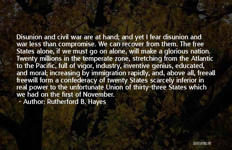 Rutherford B. Hayes Quotes: Disunion And Civil War Are At Hand; And Yet I Fear Disunion And War Less Than Compromise. We Can Recover