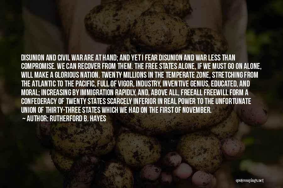 Rutherford B. Hayes Quotes: Disunion And Civil War Are At Hand; And Yet I Fear Disunion And War Less Than Compromise. We Can Recover