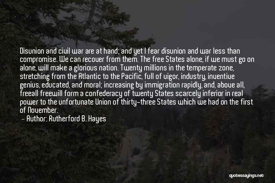 Rutherford B. Hayes Quotes: Disunion And Civil War Are At Hand; And Yet I Fear Disunion And War Less Than Compromise. We Can Recover